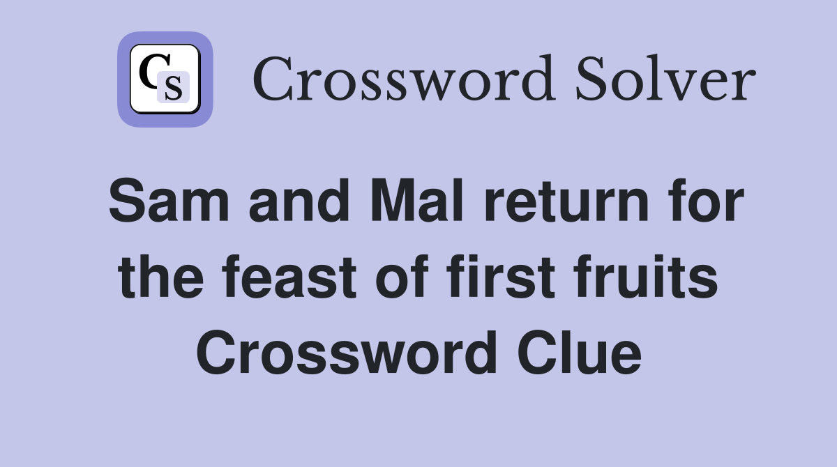 Sam and Mal return for the feast of first fruits Crossword Clue